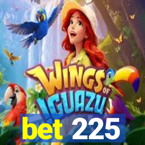 bet 225